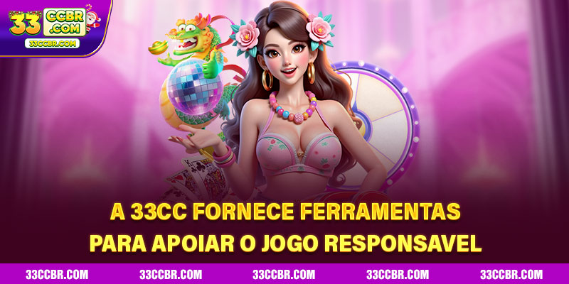 A 33CC fornece ferramentas para apoiar o Jogo Responsavel