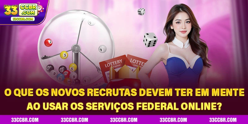 Federal Online - Confira Resultados Precisos Da Loteria 4 O que os novos recrutas devem ter em mente ao usar os serviços Federal online?